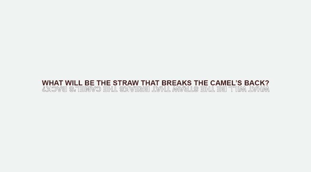WHAT WILL BE THE STRAW THAT BREAKS-05