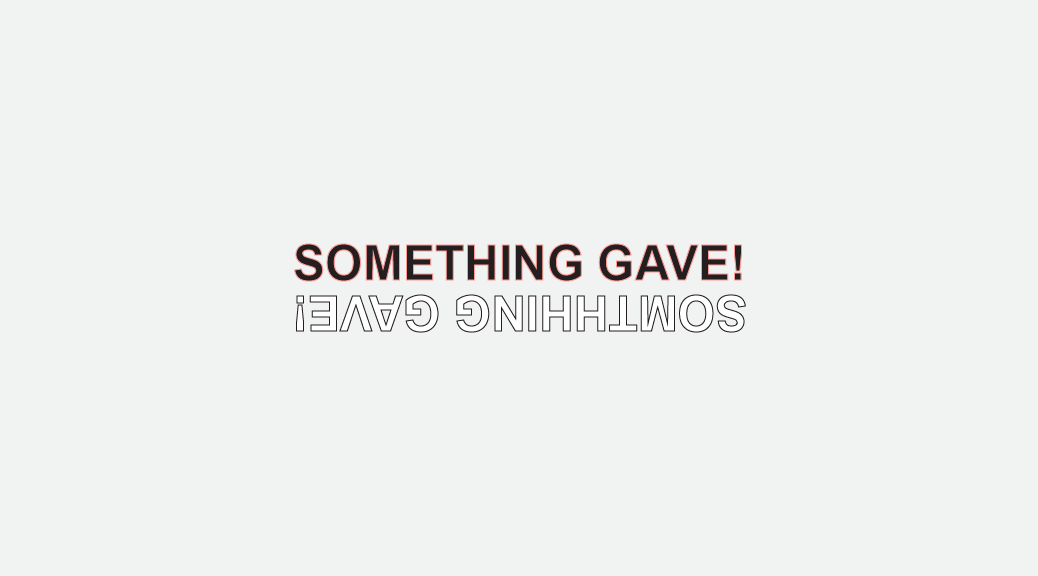 SOMETHING GAVE